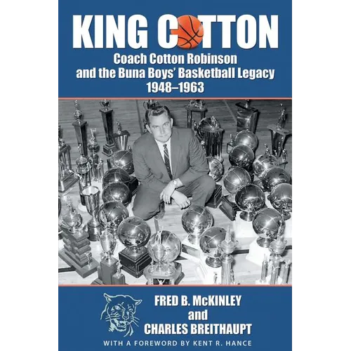 King Cotton: Coach Cotton Robinson and the Buna Boys' Basketball Legacy 1948-1963 - Paperback