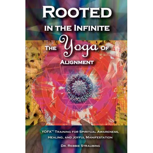 Rooted in the Infinite: The Yoga of Alignment - Paperback