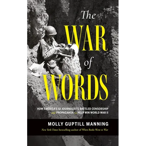 The War of Words: How America's GI Journalists Battled Censorship and Propaganda to Help Win World War II - Paperback
