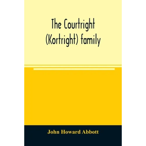 The Courtright (Kortright) family: descendants of Bastian Van Kortryk, a native of Belgium who emigrated to Holland about 1615 - Paperback
