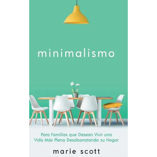 Minimalismo: Para Familias que Desean Vivir una Vida Más Plena Desabarrotando su Hogar - Hardcover