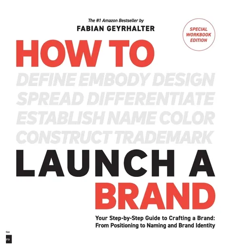 How to Launch a Brand - SPECIAL WORKBOOK EDITION (2nd Edition): Your Step-by-Step Guide to Crafting a Brand: From Positioning to Naming And Brand Iden - Hardcover