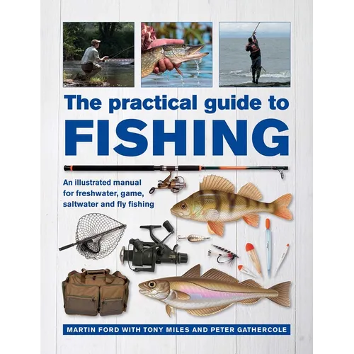 The Practical Guide to Fishing: An Illustrated Manual for Freshwater, Game, Saltwater and Fly Fishing - Hardcover
