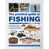 The Practical Guide to Fishing: An Illustrated Manual for Freshwater, Game, Saltwater and Fly Fishing - Hardcover