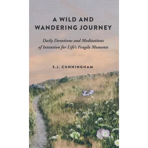 A Wild and Wandering Journey: Daily Devotions and Meditations of Intention for Life's Fragile Moments - Hardcover