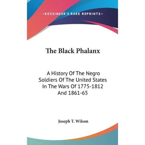 The Black Phalanx: A History Of The Negro Soldiers Of The United States In The Wars Of 1775-1812 And 1861-65 - Hardcover