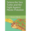 Selena the Sea Turtle and Her Fight Against Plastic Pollution - Paperback