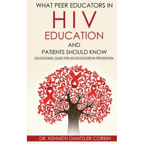 What Peer Educators in HIV Education and Patients Should Know: Educational guide for HIV Educators in Prevention By - Paperback
