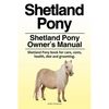 Shetland Pony. Shetland Pony Owner's Manual. Shetland Pony book for care, costs, health, diet and grooming. - Paperback