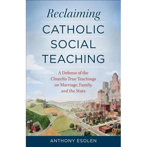 Reclaiming Catholic Social Teaching: A Defense of the Church's True Teachings on Marriage, Family, and the State - Paperback