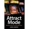 Attract Mode: The Rise and Fall of Coin-Op Arcade Games - Hardcover
