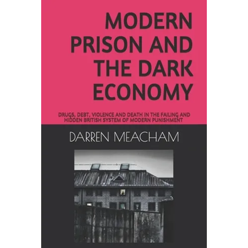 Modern Prison and the Dark Economy: Drugs, Debt, Death and Violence in a Failing System - Paperback
