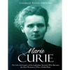 Marie Curie: The Life and Legacy of the Legendary Scientist Who Became the First Woman to Win a Nobel Prize - Paperback