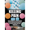 Killing Pain: Understanding the Opioid Pandemic and the American Obsession with Oxycontin, Heroin, and Other Painkillers - Paperback