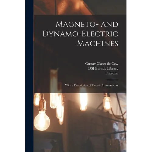 Magneto- and Dynamo-electric Machines: With a Description of Electric Accumulators - Paperback