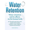 Water Retention. Water retention and its effects on the human body. An informative guide about water retention and its related conditions, causes, dia - Paperback
