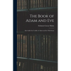 The Book of Adam and Eve: Also Called the Conflict of Adam and Eve With Satan - Hardcover