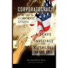 Corporatocracy - You Are A Corporate Citizen, A Slave of Invisible And Ruthless Masters - Paperback