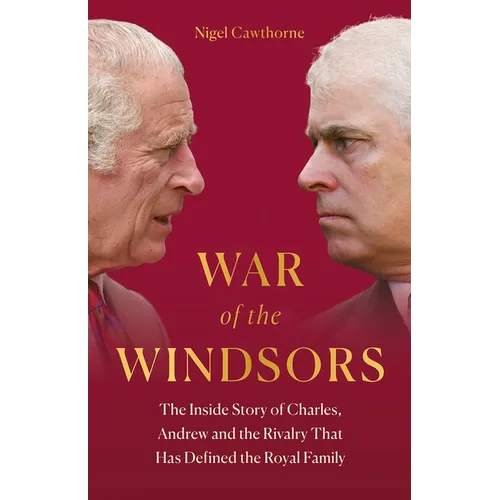 War of the Windsors: The Inside Story of Charles, Andrew and the Rivalry That Has Defined the Royal Family - Hardcover