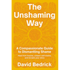 The Unshaming Way: A Compassionate Guide to Dismantling Shame--Heal from Trauma, Unlearn Self-Blame, and Reclaim Your Story - Paperback