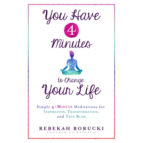 You Have 4 Minutes to Change Your Life: Simple 4-Minute Meditations for Inspiration, Transformation, and True Bliss - Paperback