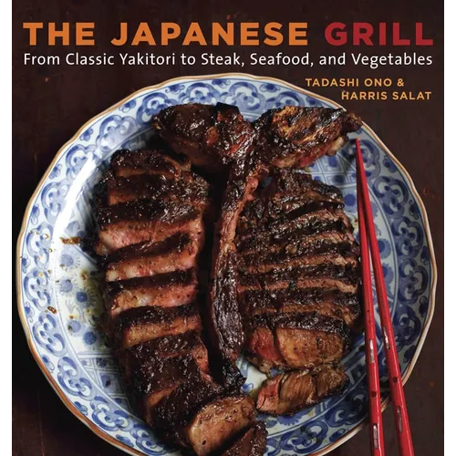 The Japanese Grill: From Classic Yakitori to Steak, Seafood, and Vegetables [A Cookbook] - Paperback