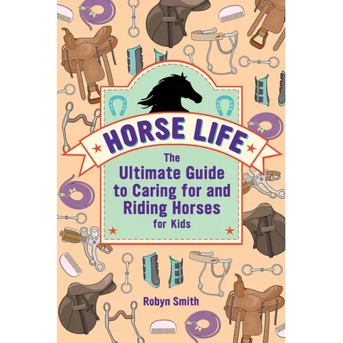 Horse Life: The Ultimate Guide to Caring for and Riding Horses for Kids - Hardcover