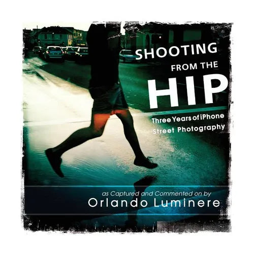 Shooting from the Hip: Three years of iPhone Street Photography as Captured and Commented by - Paperback