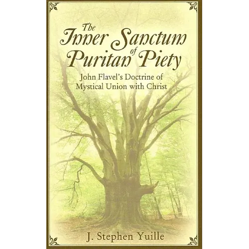The Inner Sanctum of Puritan Piety: John Flavel's Doctrine of Mystical Union with Christ - Paperback