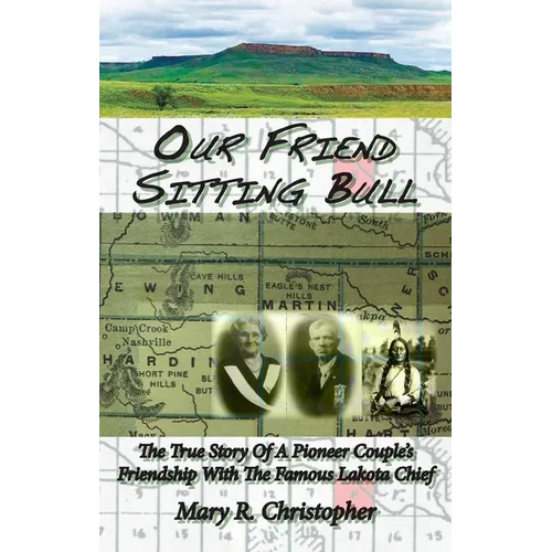 Our Friend Sitting Bull: The True Story of a Pioneer Couple's Friendship with the Famous Lakota Chief - Paperback