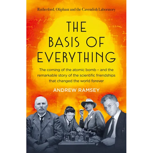 The Basis of Everything: Before Oppenheimer and the Manhattan Project There Was the Cavendish Laboratory - The Remarkable Story of the Scientific Frie - Paperback
