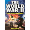 The World War 2 for Young Readers: The Greatest Battles and Most Heroic Events of the Second World War - Paperback