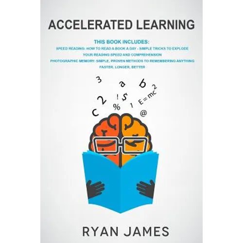 Accelerated Learning: 2 Manuscripts: Speed Reading-How to Read a Book a Day, Photographic Memory-Simple, Proven Methods to Remembering Anything Faster - Paperback