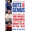 Guts and Genius: The Story of Three Unlikely Coaches Who Came to Dominate the NFL in the '80s - Paperback