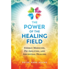 The Power of the Healing Field: Energy Medicine, Psi Abilities, and Ancestral Healing - Paperback