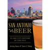 San Antonio Beer: Alamo City History by the Pint - Paperback
