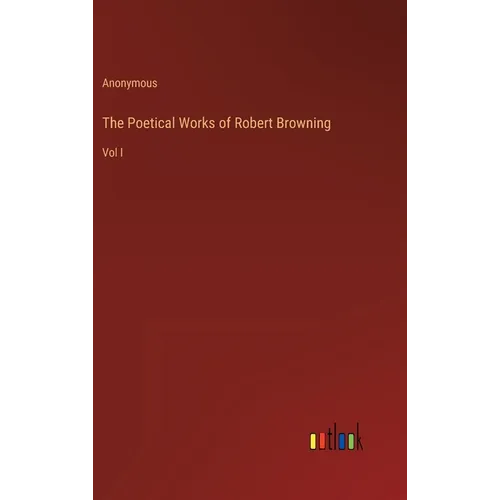 The Poetical Works of Robert Browning: Vol I - Hardcover
