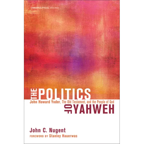 The Politics of Yahweh: John Howard Yoder, the Old Testament, and the People of God - Hardcover