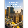 Taiwan Travel Guide 2023: A Complete Travel Guide to Taiwan's Wonders and Delights - Paperback