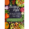 Becoming Vegan: The Beginner's Guide to Vegan Cooking: Includes Vegan Cooking Basics, Stocking Your Vegan Pantry, Replacement Vegan In - Paperback