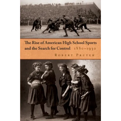 The Rise of American High School Sports and the Search for Control: 1880-1930 - Hardcover