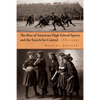 The Rise of American High School Sports and the Search for Control: 1880-1930 - Hardcover