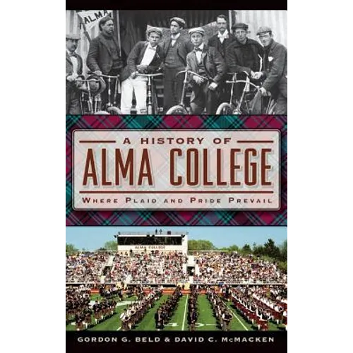 A History of Alma College: Where Plaid and Pride Prevail - Hardcover
