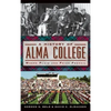 A History of Alma College: Where Plaid and Pride Prevail - Hardcover