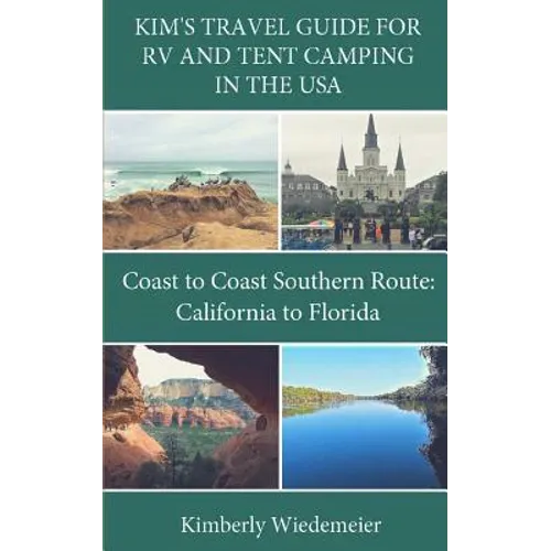 Kim's Travel Guide for RV and Tent Camping in the U.S.A.: Coast to Coast Southern Route: California to Florida - Paperback