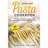 Homemade Pasta Cookbook: 77 Recipes To Prepare Handmade Italian Pasta At Home With Traditional Tasty Sauces - Paperback