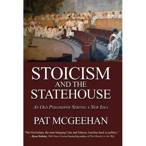 Stoicism and the Statehouse: An Old Philosophy Serving a New Idea - Hardcover