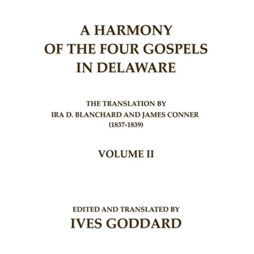 A Harmony of the Four Gospels in Delaware; The translation by Ira D. Blanchard and James Conner (1837-1839) Volume II - Paperback