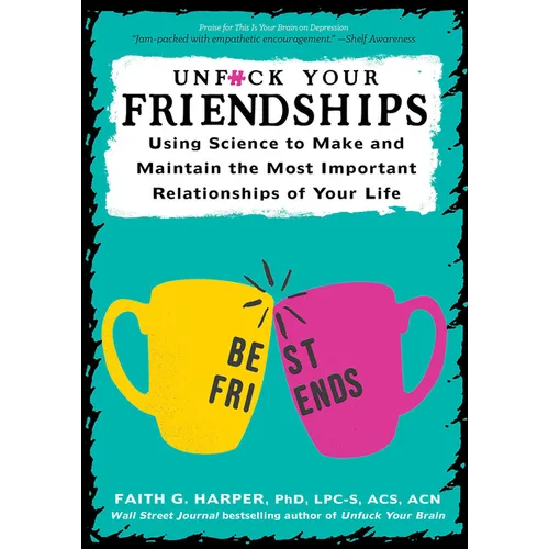 Unfuck Your Friendships: Using Science to Make and Maintain the Most Important Relationships of Your Life - Paperback