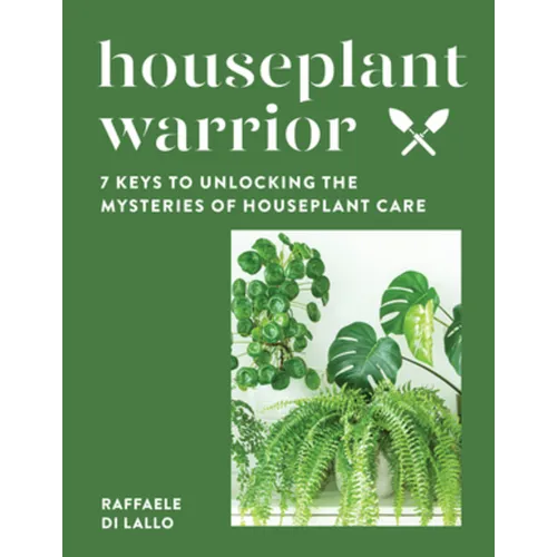 Houseplant Warrior: 7 Keys to Unlocking the Mysteries of Houseplant Care - Hardcover